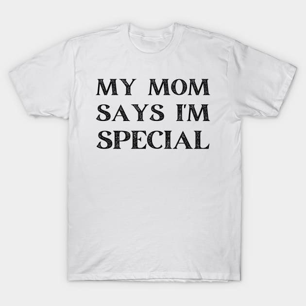 my mom says i'm special T-Shirt by mdr design